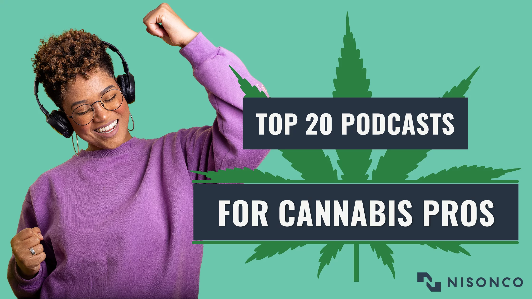 A woman wearing purple sweatshirt and headphones is fist-pumping, while the text Top 20 Podcasts for Cannabis Pros is superimposed over a cartoon cannabis leaf.