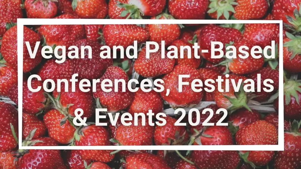 Ultimate List of Plant-Based & Vegan Conferences, Events and Festivals 2022