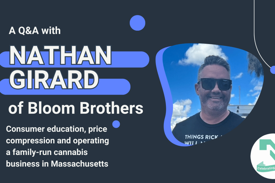 The text "A Q&A with Nathan Girard of Bloom Borthers, Consumer education, price compression and operating a family-run cannabis business in Massachusetts" is to the left of an image of Nathan Girard in sunglasses