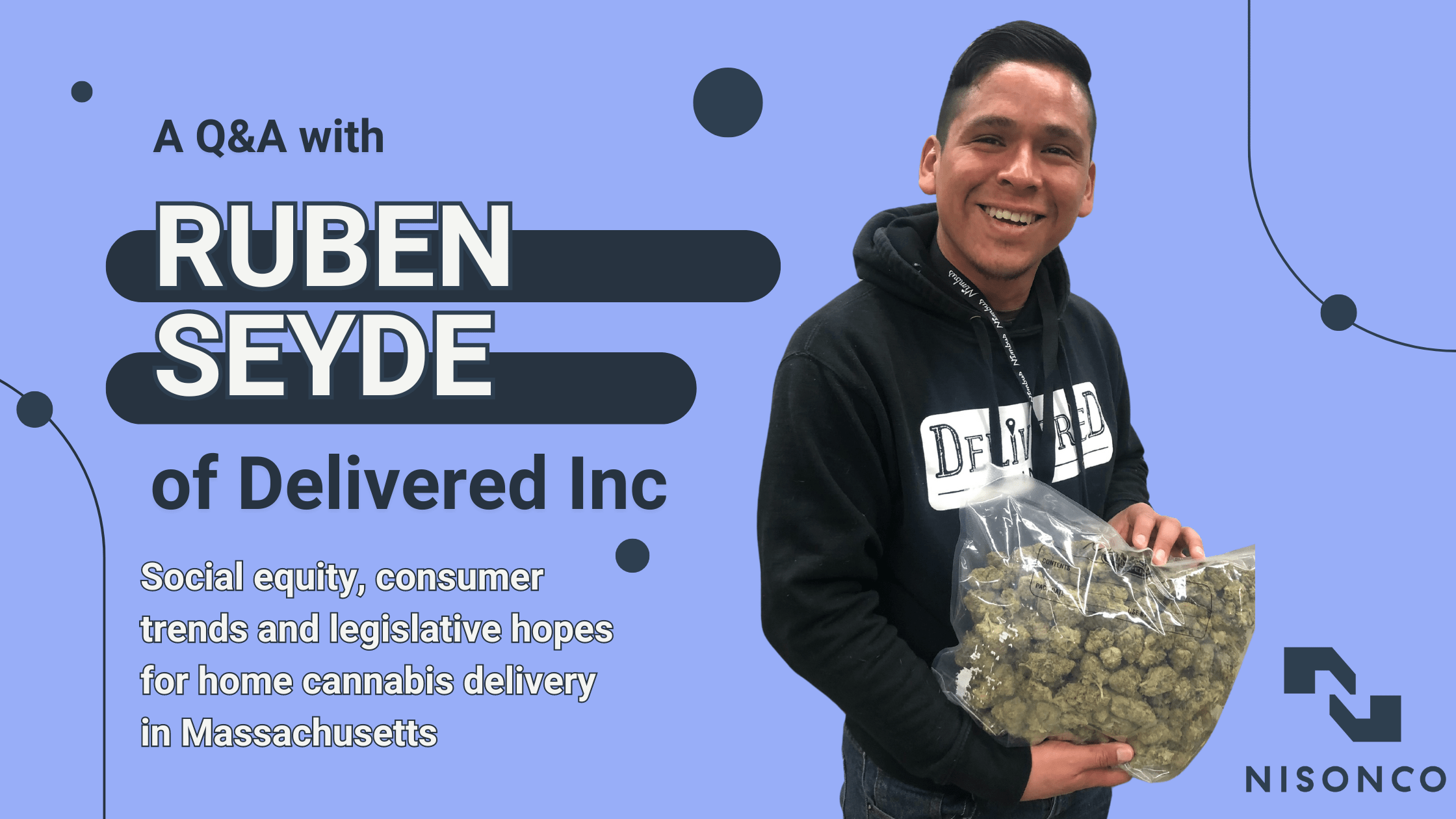 The text, 'A Q&A with Ruben Seyde of Delivered Inc. home delivery. Social equity, consumer trends and legislative hopes for home cannabis delivery in Massachusetts' is to the left of an image of Seyde smiling and holding a large bag of cannabis