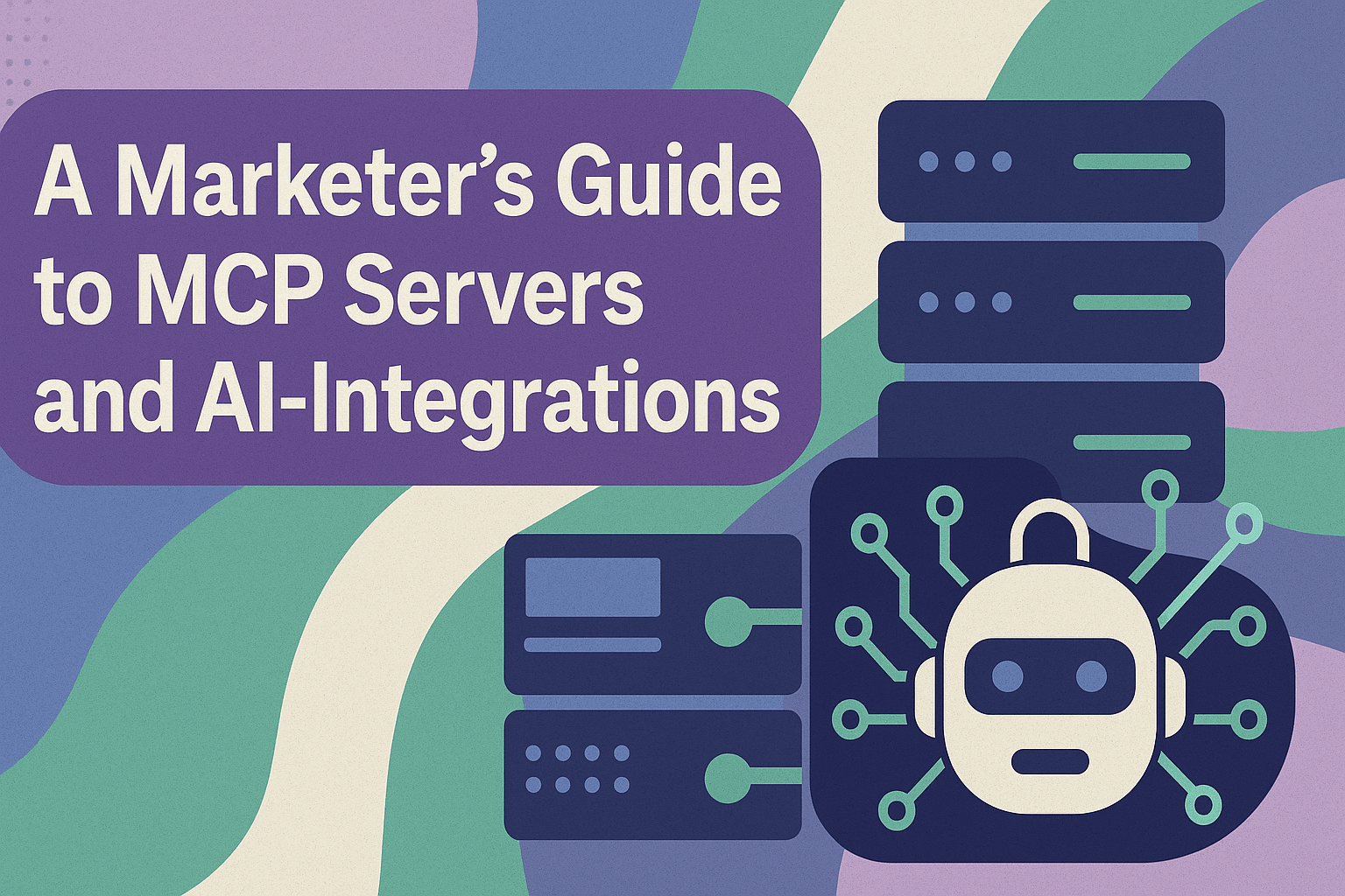 A Marketer's Guide to MCP Servers and AI-Integrations in graphic letters